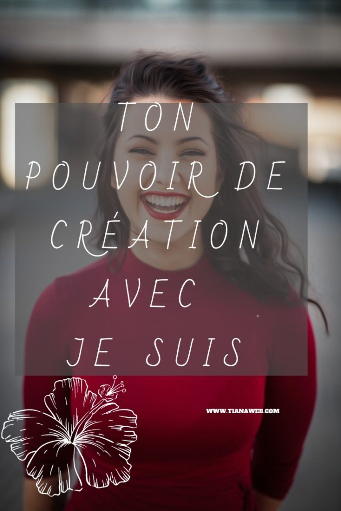 Ton pouvoir de création avec Je suis - Tianaweb