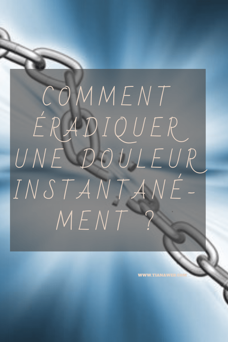 Comment éradiquer une douleur de manière instantanée - Tianaweb