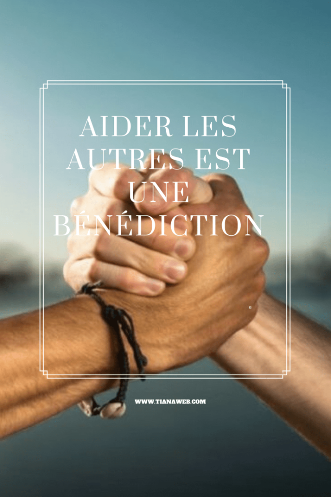 Aider les autres est une véritable bénédiction dans sa vie
