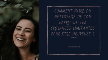 Comment faire du nettoyage de ton esprit des croyances limitantes pour être heureuse ? Tianaweb