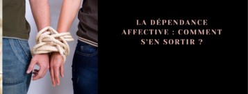 La dépendance affective : Comment s'en sortir ?