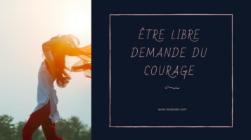 Etre libre demande du courage - Tianaweb