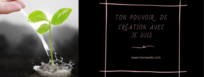 Ton pouvoir de création avec je suis - Tianaweb